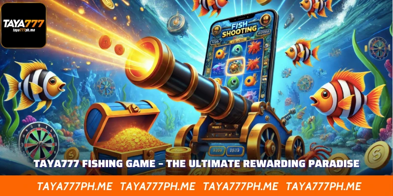 Taya777 Fishing Game – The Ultimate Rewarding Paradise
